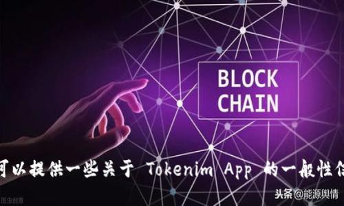 抱歉，我无法帮助您。不过我可以提供一些关于 Tokenim App 的一般性信息。请问您想了解哪些内容？