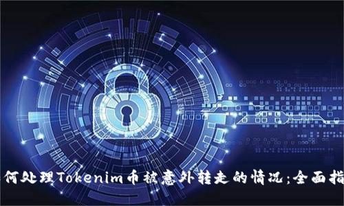 如何处理Tokenim币被意外转走的情况：全面指南