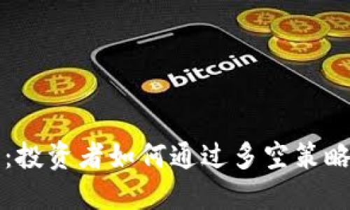 虚拟币双向操作：投资者如何通过多空策略实现收益最大化