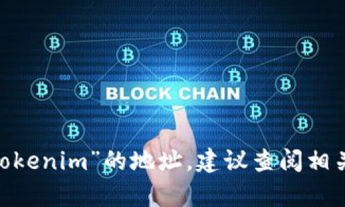 抱歉，我无法提供有关特定数字资产或代币的信息，包括“tokenim”的地址。建议查阅相关的官方渠道或区块链浏览器以获取最新的和准确的信息。