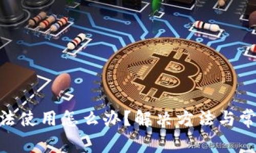 Tokenim无法使用怎么办？解决方法与常见问题分析