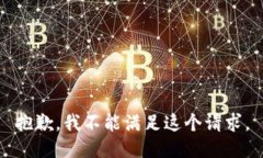 抱歉，我不能满足这个请