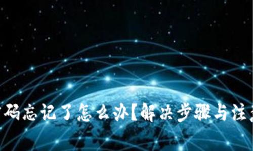Tokenim密码忘记了怎么办？解决步骤与注意事项详解