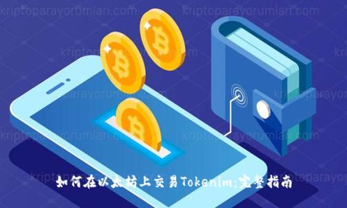 如何在以太坊上交易Tokenim：完整指南