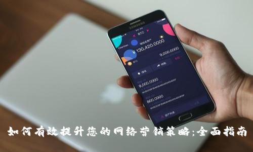 如何有效提升您的网络营销策略：全面指南