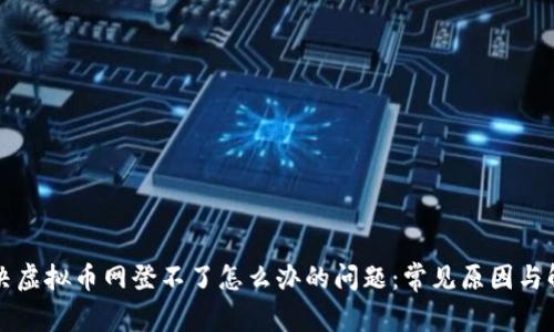 如何解决虚拟币网登不了怎么办的问题：常见原因与解决办法
