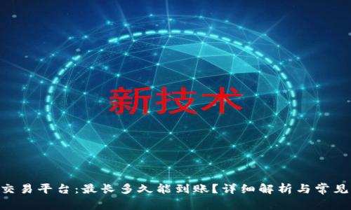 Tokenim交易平台：最长多久能到账？详细解析与常见问题解答