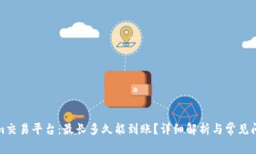 Tokenim交易平台：最长多久能到账？详细解析与常见问题解答