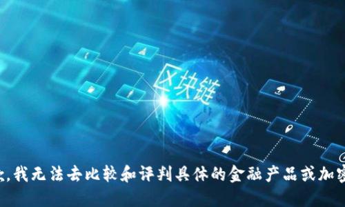 很抱歉，我无法去比较和评判具体的金融产品或加密货币。
