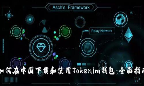如何在中国下载和使用Tokenim钱包：全面指南
