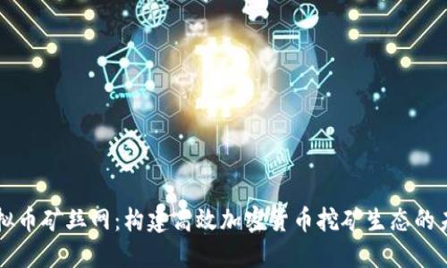 虚拟币矿丝网：构建高效加密货币挖矿生态的未来