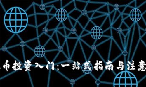 虚拟币投资入门：一站式指南与注意事项
