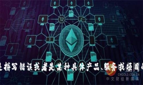 看起来你提到的“tokenim”并不是一个普遍使用的术语或概念。可能是拼写错误或者是某种具体产品、服务或项目的名称。请提供更多的上下文信息或者具体内容，我将尽力帮助你解答。