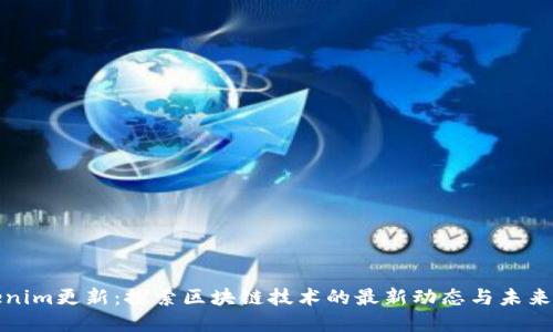Tokenim更新：探索区块链技术的最新动态与未来发展