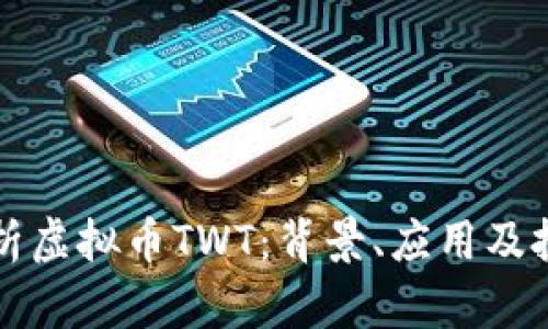 深入解析虚拟币TWT：背景、应用及投资前景