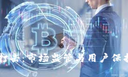 虚拟数字币打击：市场监管与用户保护的全面解析