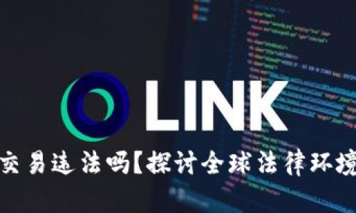 现在虚拟币交易违法吗？探讨全球法律环境与投资风险