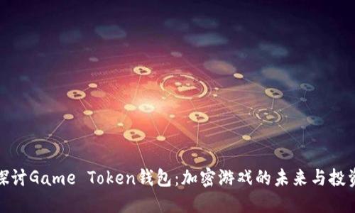 深入探讨Game Token钱包：加密游戏的未来与投资机会