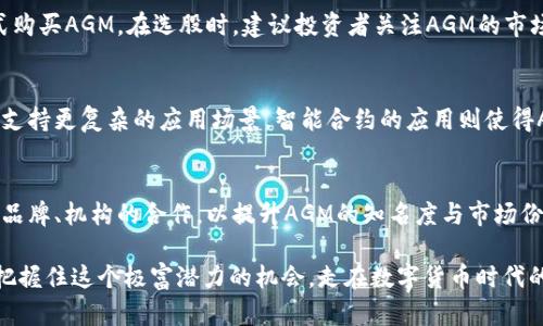   AGM虚拟币：投资前景、技术解析及市场动态 / 
 guanjianci AGM虚拟币, 虚拟货币投资, 区块链技术, 数字资产 /guanjianci 

一、AGM虚拟币简介
AGM虚拟币，作为近年来逐渐崭露头角的数字货币之一，背后的技术和商业模型吸引了不少投资者的关注。AGM的全称是“AGM Token”，其基于先进的区块链技术，旨在为用户提供一个安全、高效的数字交易平台。其首次发行（ICO）产生了良好的市场反馈，使得AGM在币圈得到了一定的认可与支持。

二、AGM虚拟币的技术解析
AGM虚拟币采用了高效的区块链技术，确保交易的透明性与安全性。在技术实现上，AGM结合了智能合约与去中心化应用（DApp），使得其在多种应用场景中具有强大的适应性和灵活性。智能合约能自动执行合约条款，无需第三方的介入，从而大幅度降低交易成本和时间。同时，AGM虚拟币还具备快速交易特点，不论用户身处何地，只需连接互联网，便可完成一系列交易操作。

三、AGM虚拟币的市场动态
当今数字货币市场变化迅速，AGM虚拟币在各大交易所的价格波动也颇为明显。在监管政策尚未完全明确的情况下，AGM的市场表现如何，是投资者关注的焦点之一。通过监测市场趋势与用户反馈，AGM团队不断项目发展方向，力求在激烈的竞争中保持优势。此外，AGM还在全球范围内积极扩展合作伙伴关系，以提升其生态系统的布局和影响力。

四、投资AGM虚拟币的前景
AGM虚拟币的投资前景可谓光明，但也是充满挑战。在全球经济数字化转型的浪潮下，更多的资本逐渐向数字货币市场倾斜。AGM凭借其独特的技术优势和市场定位，可能会在未来获得可观的增值空间。然而，投资者需要关注市场风险，了解虚拟货币的波动特性，尤其是在政策变动、市场心理等多重因素影响下，投资需谨慎评估风险。

相关问题一：AGM虚拟币的投资风险有哪些？
AGM虚拟币虽然具有一定的投资潜力，但不可避免地存在风险。首先，市场流动性风险是投资者需要特别留意的。虚拟货币市场价格波动大，流动性不足可能导致投资者在急需变现时无法顺利交易。其次，市场监管政策的不稳定性也是影响AGM虚拟币发展的关键因素。各国政府对虚拟货币的监管态度不一，变化 unpredictably，投资者需要随时关注政策动态。此外，项目团队的透明度和技术实力也直接影响AGM的长期价值。因此，投资AGM需要全面考虑各类风险，做好投资布局。

相关问题二：如何投资AGM虚拟币？
投资AGM虚拟币的步骤相对简单，但由于市场复杂，投资者仍需谨慎操作。首先，投资者需选择一个支持AGM交易的数字货币交易所，注册账号并完成实名认证。接着，投资者可以通过充值法币或者其他虚拟货币的方式购买AGM。在选股时，建议投资者关注AGM的市场动态、技术更新、团队实力等多方面信息，以帮助决策。此外，设置合理的止损和获利点也是降低投资风险的重要手段。投资AGM虚拟币不是一次性的行为，而是一个需要长期跟踪和调整的过程。

相关问题三：AGM虚拟币的技术优势是什么？
AGM虚拟币的技术优势主要体现在其核心的区块链平台和智能合约应用上。优质的技术架构为AGM带来了高效、安全的交易体验。在区块链技术方面，AGM基于底层技术进行了深度，交易处理速度远超传统金融系统，支持更复杂的应用场景。智能合约的应用则使得AGM能够在各类商业场景中更好地实现自主化，减少人为干预的干扰，确保交易的公正和透明。此外，AGM团队还在不断探索与推进更为先进的技术方案，如跨链技术、隐私保护机制等，为其未来发展奠定良好的基础。

相关问题四：AGM虚拟币市场的前景如何？
AGM虚拟币的市场前景依然广阔，尤其在全球数字化转型加速的背景下。越来越多的企业、机构开始关注虚拟货币所带来的机遇与挑战，AGM的采用场景也在不断扩展。在国际化布局上，AGM团队也在寻求与全球知名品牌、机构的合作，以提升AGM的知名度与市场份额。随着用户基础的扩大与市场教育的深入，AGM虚拟币的未来发展有望迎来新的增长机遇。然而，市场竞争愈发激烈，AGM需要不断进行技术创新和市场策略调整，以确保其在未来的竞争中保持领先地位。

总结而言，AGM虚拟币在技术和市场上均具备一定的潜力与优势。投资者在参与之前应充分了解项目特点与市场动态，结合自身的风险承受能力做出明智的决策。通过对AGM及虚拟货币市场的深入研究，投资者能够把握住这个极富潜力的机会，走在数字货币时代的前沿。