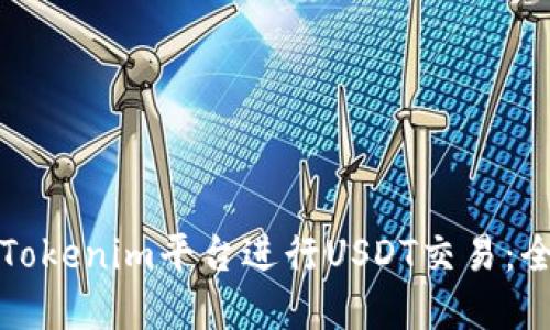 如何在Tokenim平台进行USDT交易：全面指南