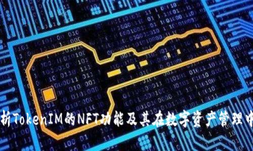 深入解析TokenIM的NFT功能及其在数字资产管理中的应用