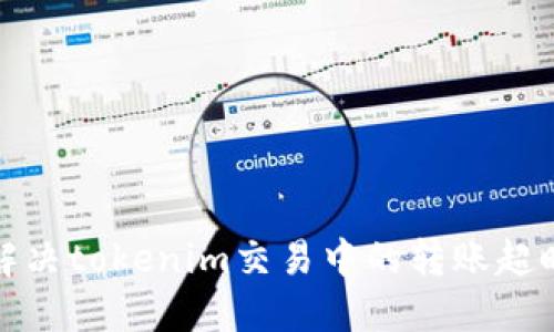 如何解决tokenim交易中的转账超时问题
