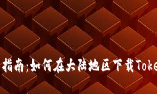 详细指南：如何在大陆地区下载TokenIM