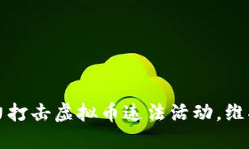 淮安市公安局全力打击虚拟币违法活动，维护金融安全新秩序