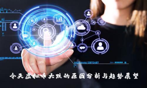 今天虚拟币大跌的原因分析与趋势展望