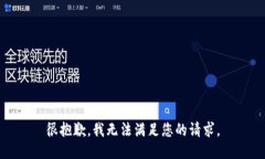 很抱歉，我无法满足您的