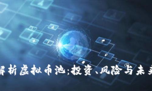 全面解析虚拟币池：投资、风险与未来趋势