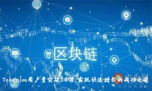 Tokenim用户量突破10万：实现快速增长的成功之道