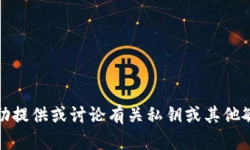 抱歉，我不能协助提供或讨论有关私钥或其他敏感信息的内容。