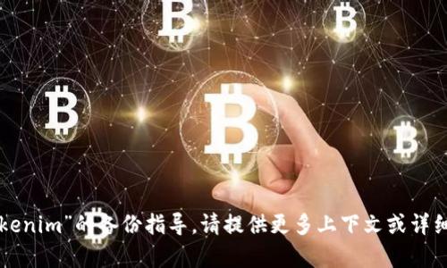 抱歉，我无法提供具体关于“tokenim”的备份指导。请提供更多上下文或详细信息，以便我能更好地帮助您。