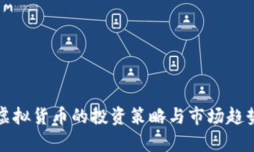 小币虚拟货币的投资策略与市场趋势分析