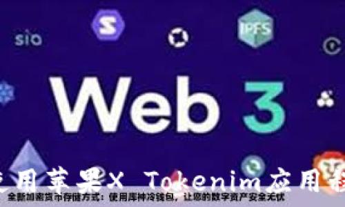   
如何下载和使用苹果X Tokenim应用程序：详细指南
