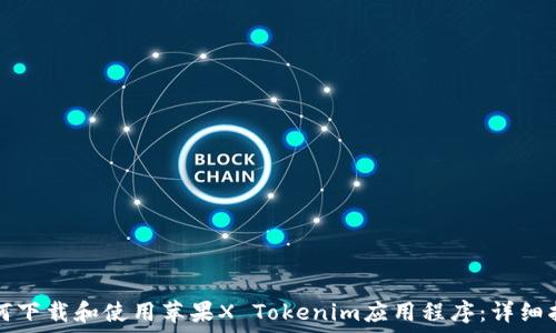   
如何下载和使用苹果X Tokenim应用程序：详细指南