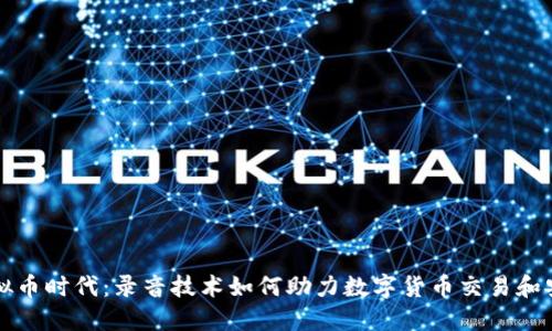 虚拟币时代：录音技术如何助力数字货币交易和安全