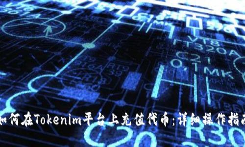 如何在Tokenim平台上充值代币：详细操作指南