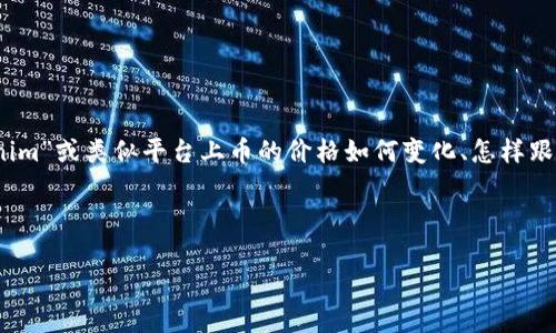 在这个平台上，我无法提供实时数据或特定项目的当前价格信息。但我可以就“Tokenim”或类似平台上币的价格如何变化、怎样跟踪和分析这些价格，以及一般区块链和加密货币市场的动态提供一些有价值的见解。

以下是符合的及相关内容的结构示例：

Tokenim平台上数字资产的价格分析与趋势预测