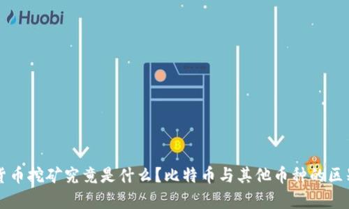 虚拟货币挖矿究竟是什么？比特币与其他币种的区别解析