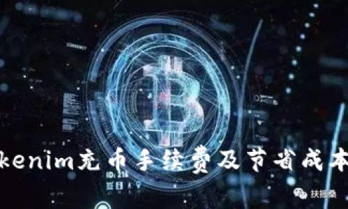 全面解析Tokenim充币手续费及节省成本的实用策略
