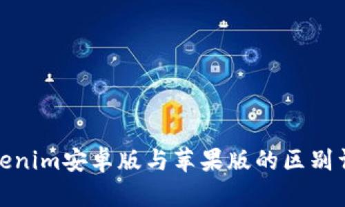Tokenim安卓版与苹果版的区别详解