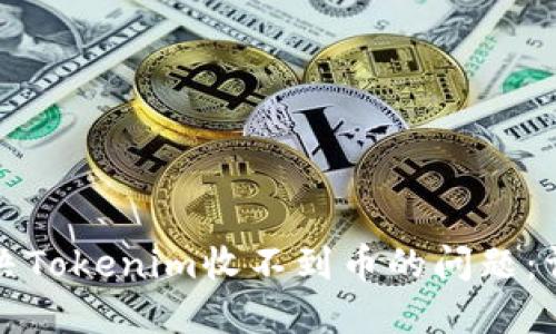 如何解决Tokenim收不到币的问题：详尽指南