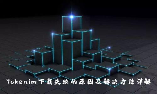 Tokenim下载失败的原因及解决方法详解