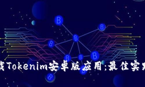 如何安全下载Tokenim安卓版应用：最佳实践与注意事项
