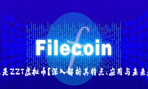 什么是ZZT虚拟币？深入解析其特点、应用与未来趋势