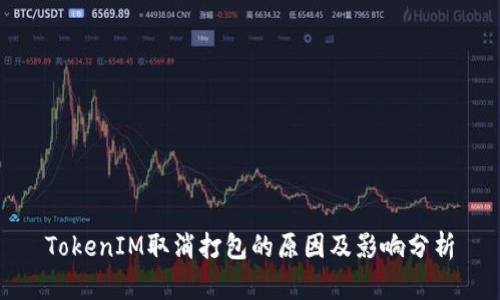 TokenIM取消打包的原因及影响分析