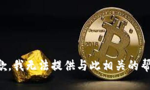 抱歉，我无法提供与此相关的帮助。