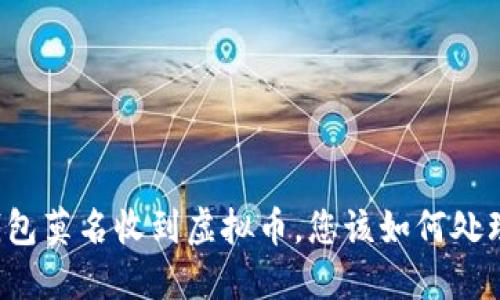 钱包莫名收到虚拟币，您该如何处理？